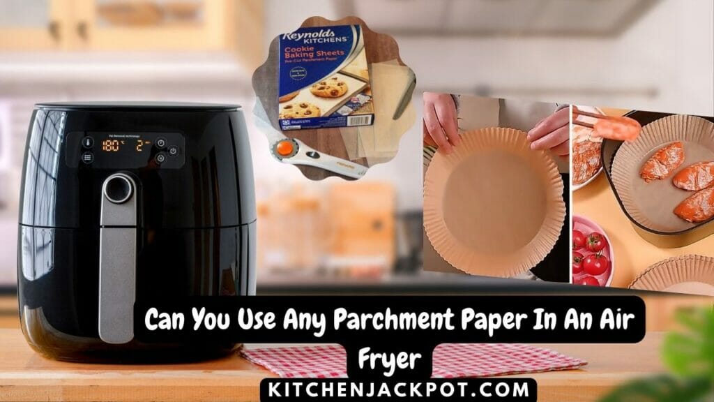Can You Use Any Parchment Paper In An Air Fryer