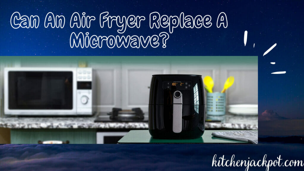 Can An Air Fryer Replace A Microwave? Power Full Guide 