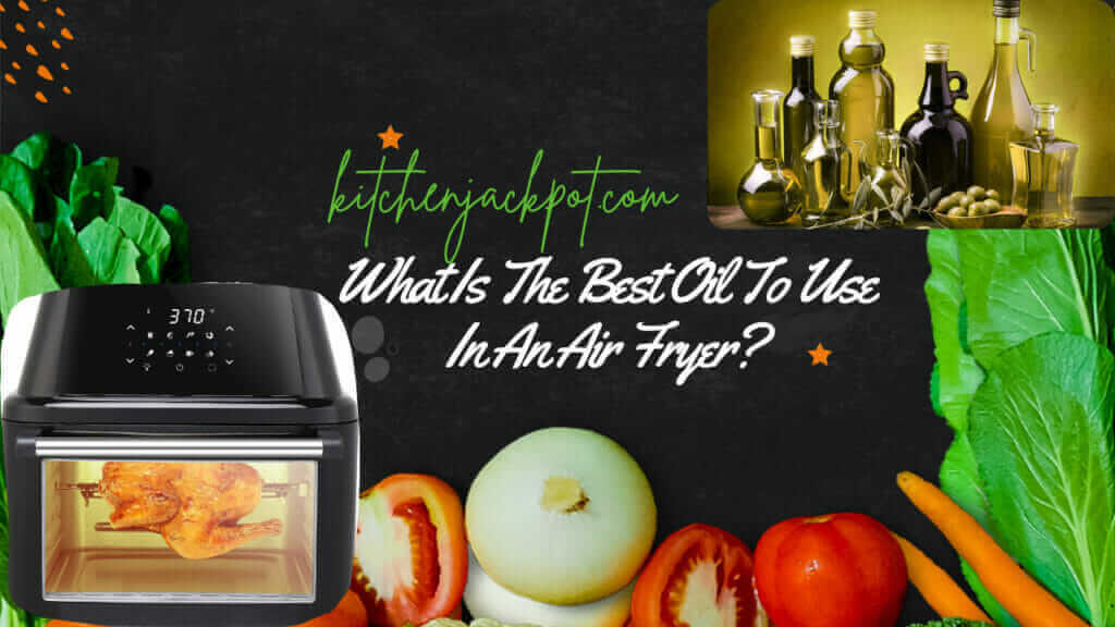 What Is The Best Oil To Use In An Air Fryer
